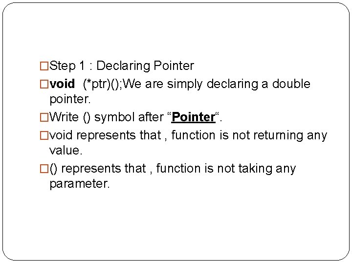 �Step 1 : Declaring Pointer �void (*ptr)(); We are simply declaring a double pointer.