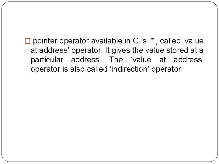 � pointer operator available in C is ‘*’, called ‘value at address’ operator. It