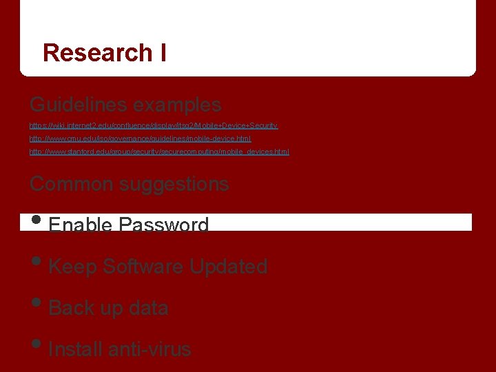 Research I Guidelines examples https: //wiki. internet 2. edu/confluence/display/itsg 2/Mobile+Device+Security http: //www. cmu. edu/iso/governance/guidelines/mobile-device.