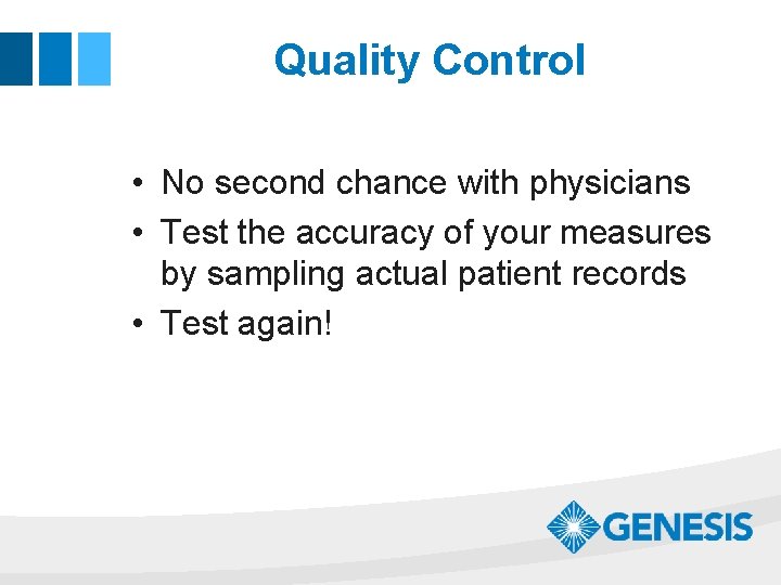 Quality Control • No second chance with physicians • Test the accuracy of your