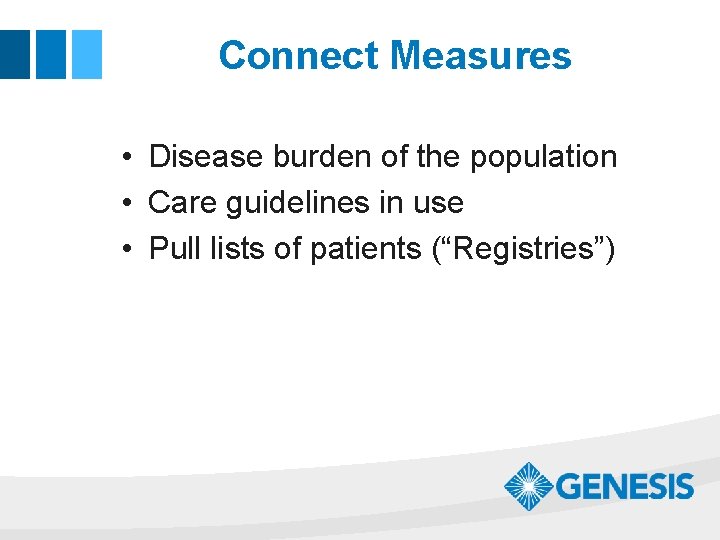 Connect Measures • Disease burden of the population • Care guidelines in use •