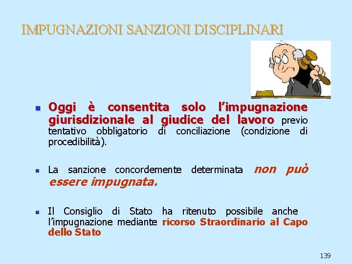 IMPUGNAZIONI SANZIONI DISCIPLINARI n Oggi è consentita solo l’impugnazione giurisdizionale al giudice del lavoro