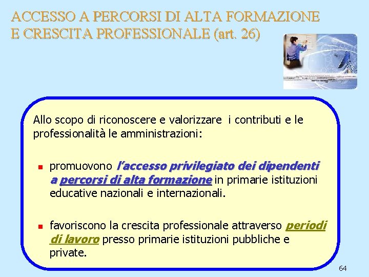 ACCESSO A PERCORSI DI ALTA FORMAZIONE E CRESCITA PROFESSIONALE (art. 26) Allo scopo di