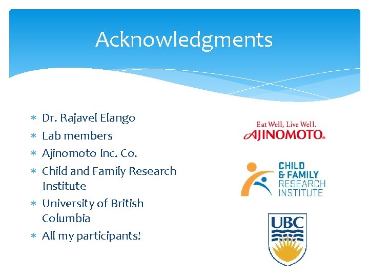 Acknowledgments Dr. Rajavel Elango Lab members Ajinomoto Inc. Co. Child and Family Research Institute