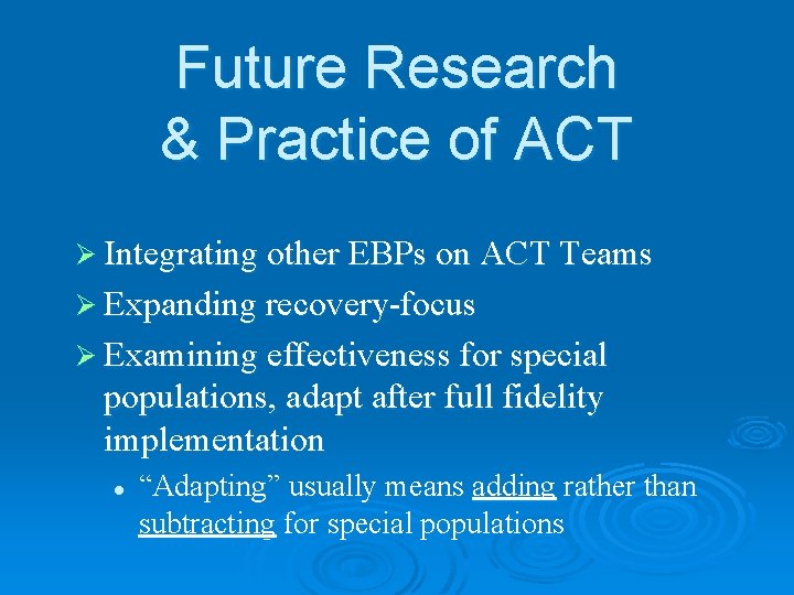 Future Research & Practice of ACT Ø Integrating other EBPs on ACT Teams Ø