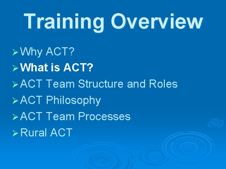 Training Overview Ø Why ACT? Ø What is ACT? Ø ACT Team Structure and