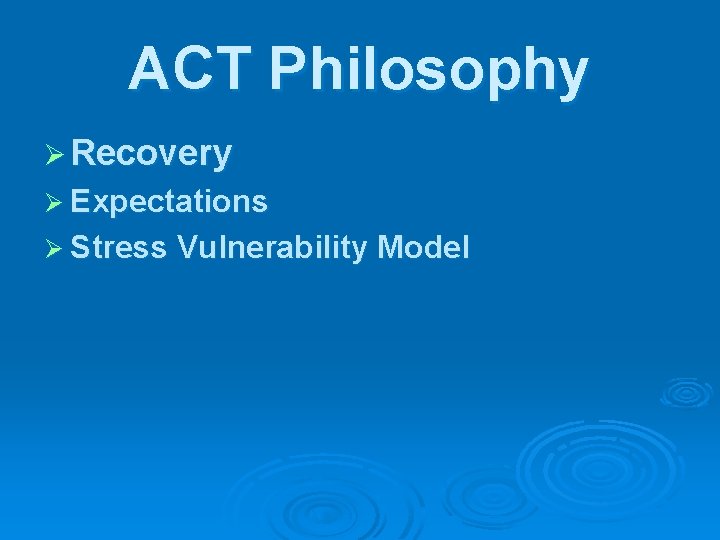 ACT Philosophy Ø Recovery Ø Expectations Ø Stress Vulnerability Model 