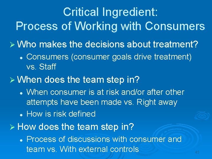 Critical Ingredient: Process of Working with Consumers Ø Who makes the decisions about treatment?
