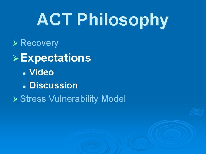 ACT Philosophy Ø Recovery Ø Expectations l Video l Discussion Ø Stress Vulnerability Model