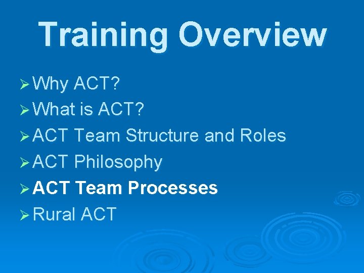 Training Overview Ø Why ACT? Ø What is ACT? Ø ACT Team Structure and