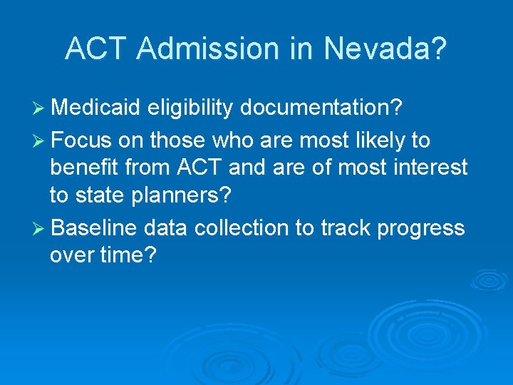 ACT Admission in Nevada? Ø Medicaid eligibility documentation? Ø Focus on those who are