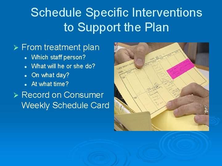 Schedule Specific Interventions to Support the Plan Ø From treatment plan l l Ø