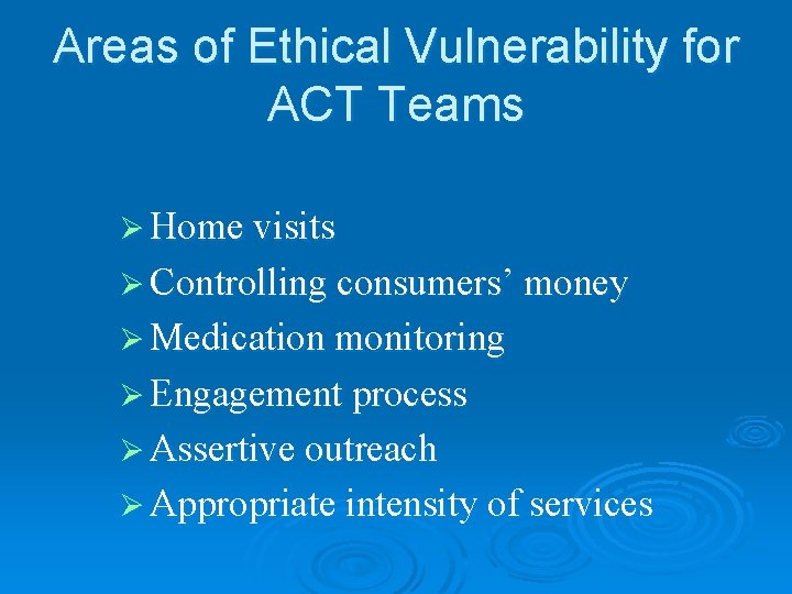 Areas of Ethical Vulnerability for ACT Teams Ø Home visits Ø Controlling consumers’ money