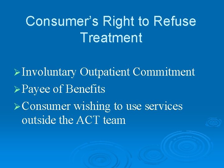 Consumer’s Right to Refuse Treatment Ø Involuntary Outpatient Commitment Ø Payee of Benefits Ø