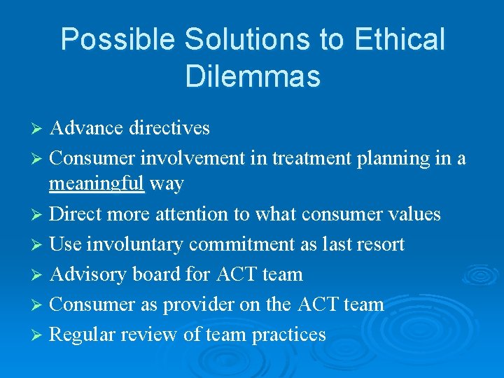 Possible Solutions to Ethical Dilemmas Ø Advance directives Ø Consumer involvement in treatment planning