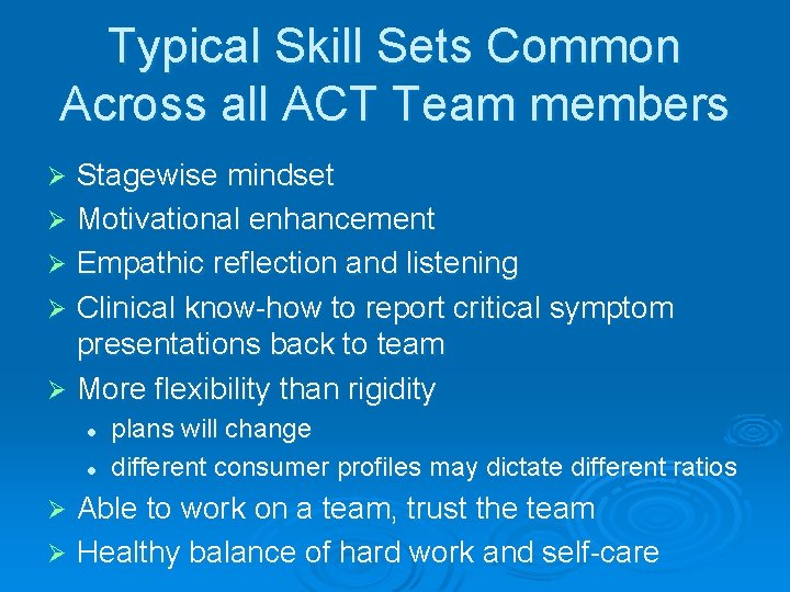 Typical Skill Sets Common Across all ACT Team members Stagewise mindset Ø Motivational enhancement