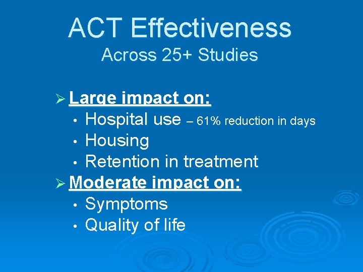 ACT Effectiveness Across 25+ Studies Ø Large impact on: Hospital use – 61% reduction