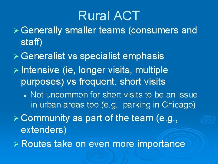 Rural ACT Ø Generally smaller teams (consumers and staff) Ø Generalist vs specialist emphasis