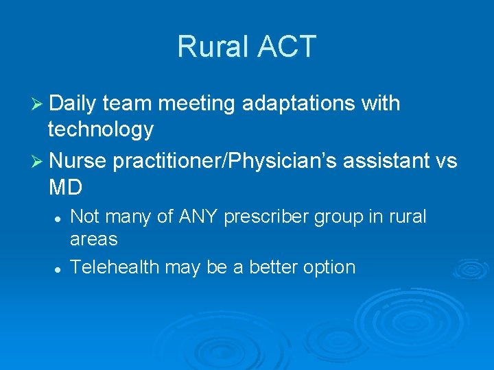 Rural ACT Ø Daily team meeting adaptations with technology Ø Nurse practitioner/Physician’s assistant vs