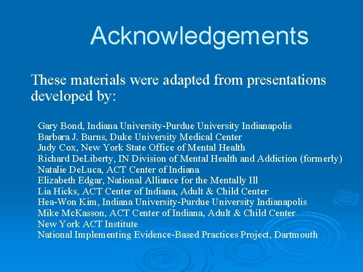 Acknowledgements These materials were adapted from presentations developed by: Gary Bond, Indiana University-Purdue University