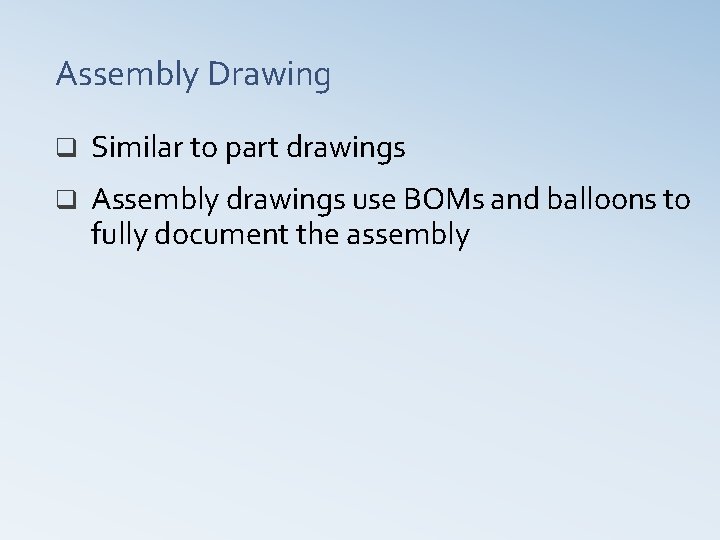 Assembly Drawing q Similar to part drawings q Assembly drawings use BOMs and balloons