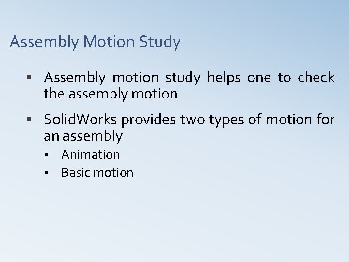 Assembly Motion Study § Assembly motion study helps one to check the assembly motion