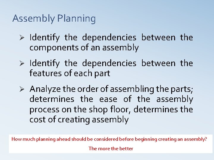 Assembly Planning Ø Identify the dependencies between the components of an assembly Ø Identify