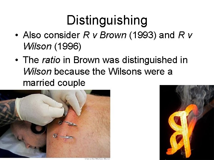 Distinguishing • Also consider R v Brown (1993) and R v Wilson (1996) •