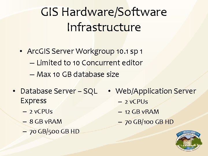 GIS Hardware/Software Infrastructure • Arc. GIS Server Workgroup 10. 1 sp 1 – Limited