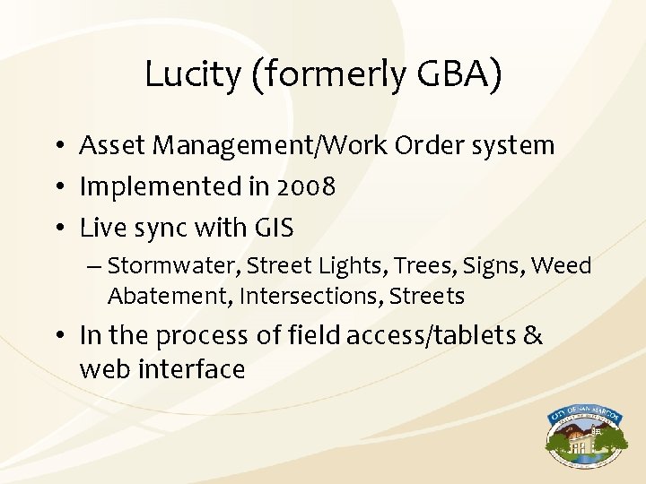 Lucity (formerly GBA) • Asset Management/Work Order system • Implemented in 2008 • Live