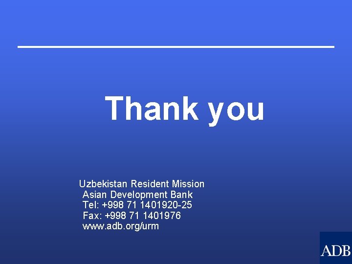 Thank you Uzbekistan Resident Mission Asian Development Bank Tel: +998 71 1401920 -25 Fax: