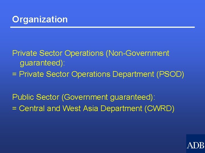 Organization Private Sector Operations (Non-Government guaranteed): = Private Sector Operations Department (PSOD) Public Sector