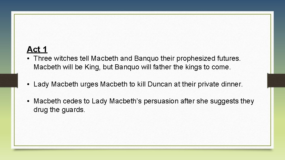 Act 1 • Three witches tell Macbeth and Banquo their prophesized futures. Macbeth will