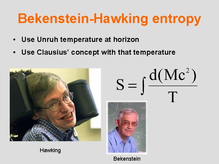 Bekenstein-Hawking entropy • Use Unruh temperature at horizon • Use Clausius’ concept with that