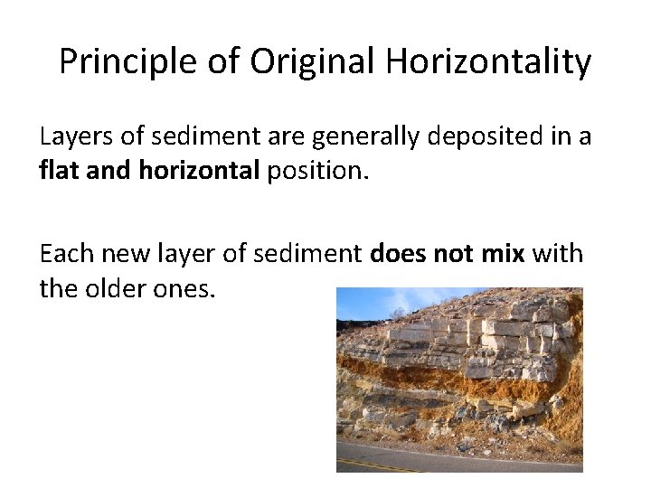 Principle of Original Horizontality Layers of sediment are generally deposited in a flat and