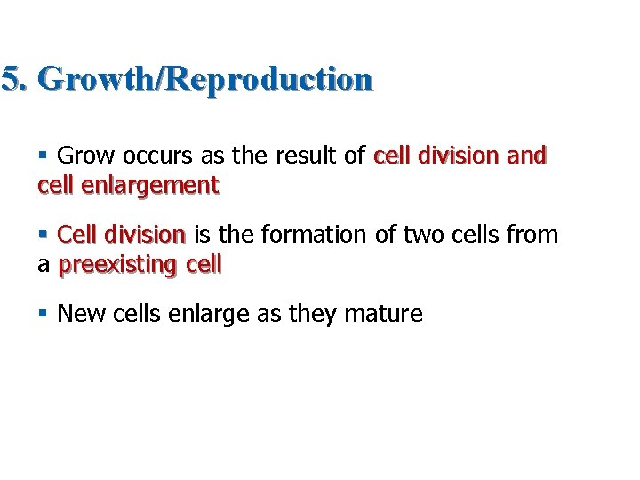 5. Growth/Reproduction § Grow occurs as the result of cell division and cell enlargement