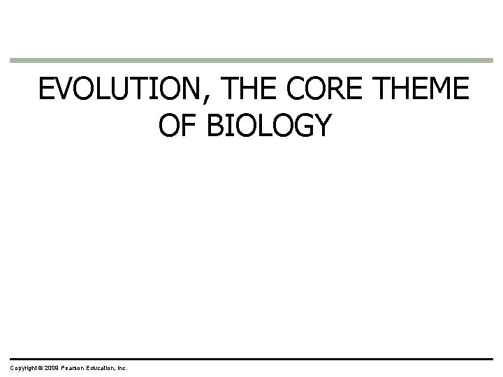 EVOLUTION, THE CORE THEME OF BIOLOGY Copyright © 2009 Pearson Education, Inc. 