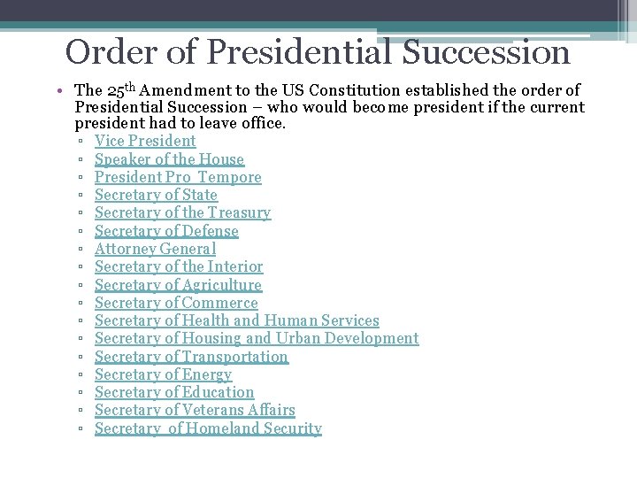 Order of Presidential Succession • The 25 th Amendment to the US Constitution established