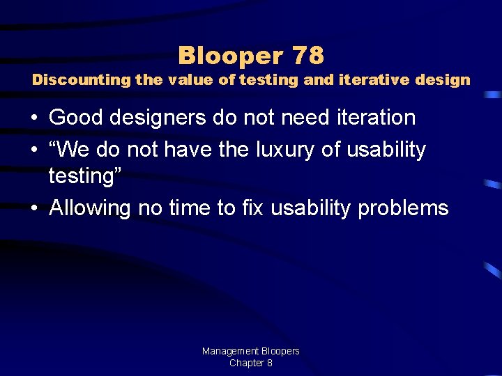 Blooper 78 Discounting the value of testing and iterative design • Good designers do