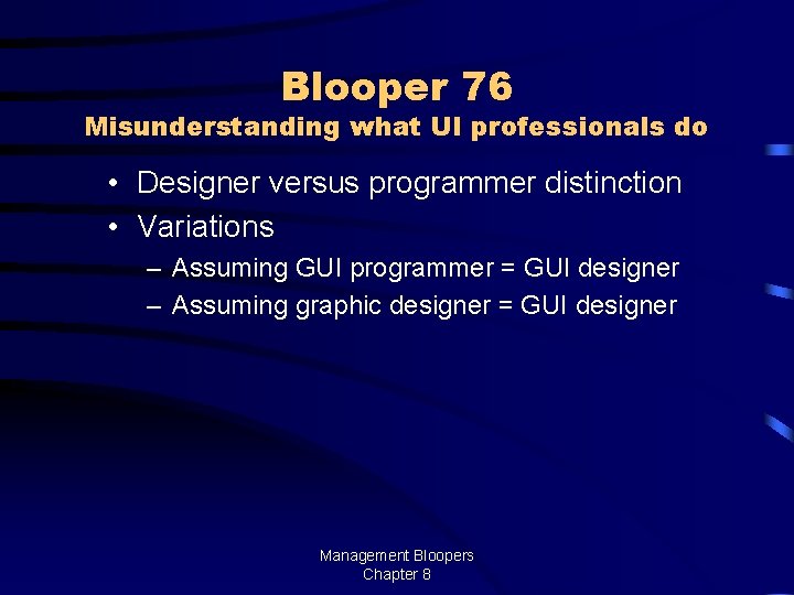 Blooper 76 Misunderstanding what UI professionals do • Designer versus programmer distinction • Variations