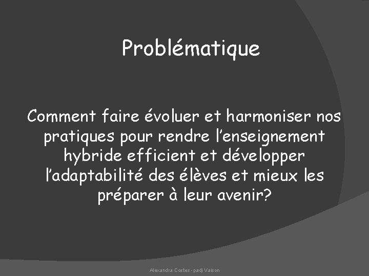 Problématique Comment faire évoluer et harmoniser nos pratiques pour rendre l’enseignement hybride efficient et