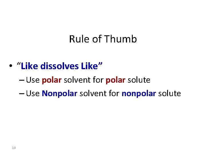 Rule of Thumb • “Like dissolves Like” – Use polar solvent for polar solute