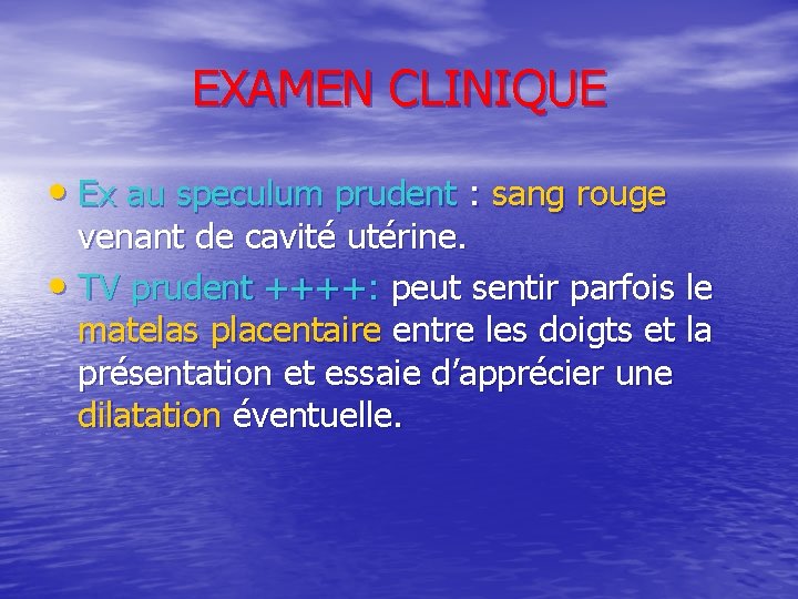 EXAMEN CLINIQUE • Ex au speculum prudent : sang rouge venant de cavité utérine.