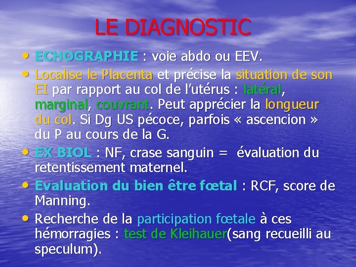 LE DIAGNOSTIC • ECHOGRAPHIE : voie abdo ou EEV. • Localise le Placenta et