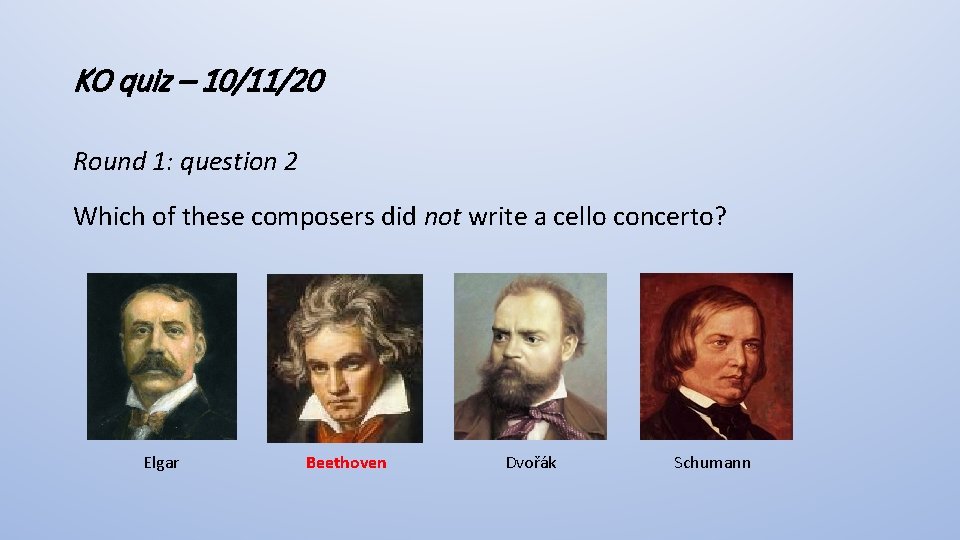 KO quiz – 10/11/20 Round 1: question 2 Which of these composers did not