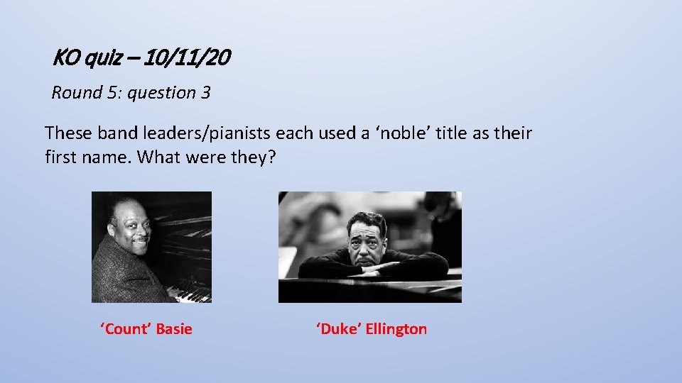 KO quiz – 10/11/20 Round 5: question 3 These band leaders/pianists each used a