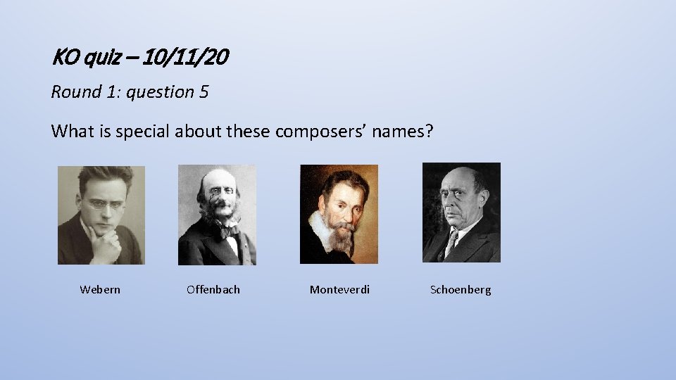 KO quiz – 10/11/20 Round 1: question 5 What is special about these composers’