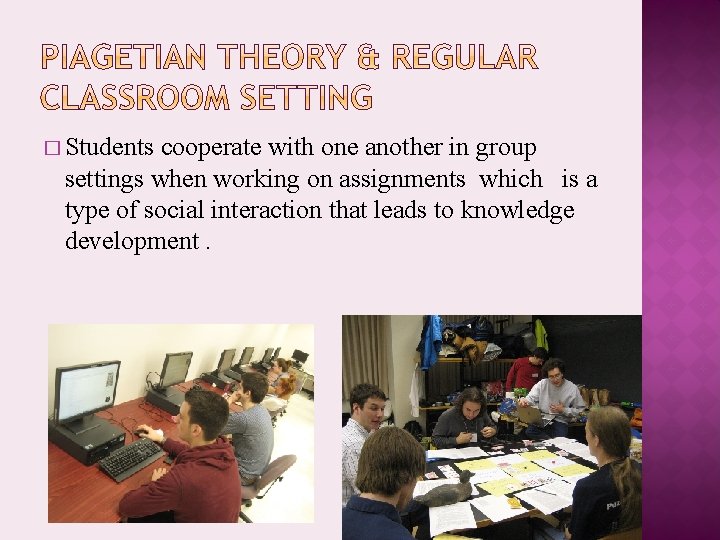� Students cooperate with one another in group settings when working on assignments which