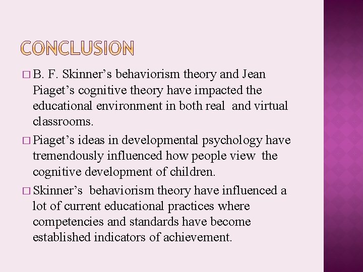 � B. F. Skinner’s behaviorism theory and Jean Piaget’s cognitive theory have impacted the