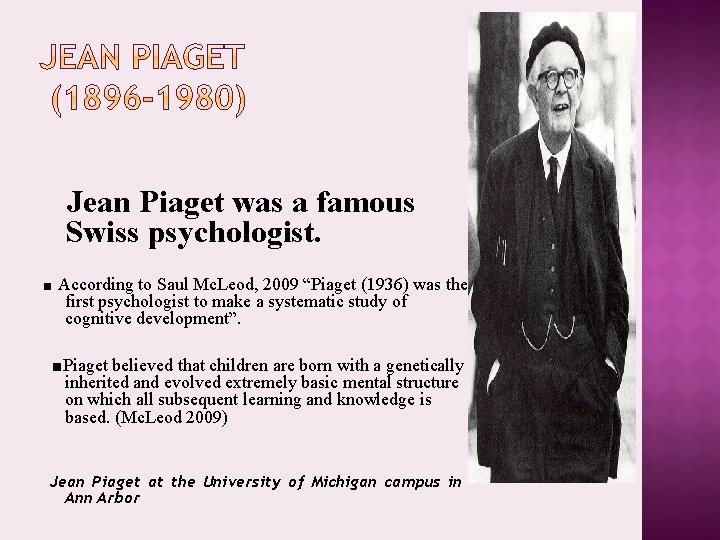 Jean Piaget was a famous Swiss psychologist. ■ According to Saul Mc. Leod, 2009